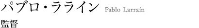 パブロ・ラライン （監督）
